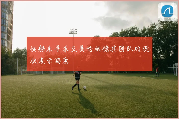 快船未寻求交易伦纳德其团队对现状表示满意