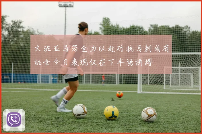 文班亚马若全力以赴对抗马刺或有机会今日表现仅在下半场拼搏